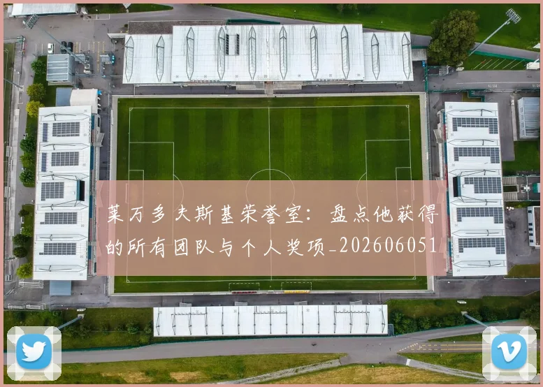 莱万多夫斯基荣誉室:盘点他获得的所有团队与个人奖项_20260605171412