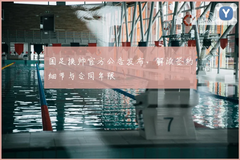 国足换帅官方公告发布，解读签约细节与合同年限