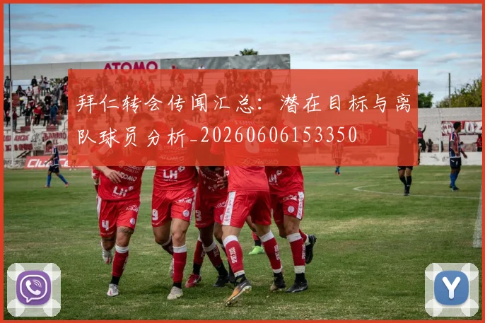 拜仁转会传闻汇总:潜在目标与离队球员分析_20260606153350