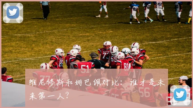 维尼修斯和姆巴佩对比:谁才是未来第一人?